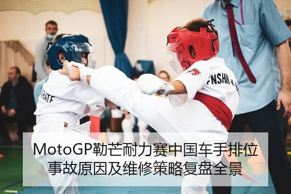 MotoGP勒芒耐力赛中国车手排位事故原因及维修策略复盘全景 - yaxin